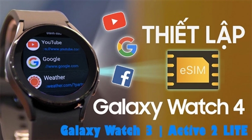 Hướng dẫn cài đặt thiết lập Esim cho đồng hồ Galaxy Watch 4, 3, Active 2 LTE