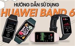 Hướng dẫn kết nối và sử dụng vòng đeo tay Huawei Band 6 với điện thoại IOS / Android