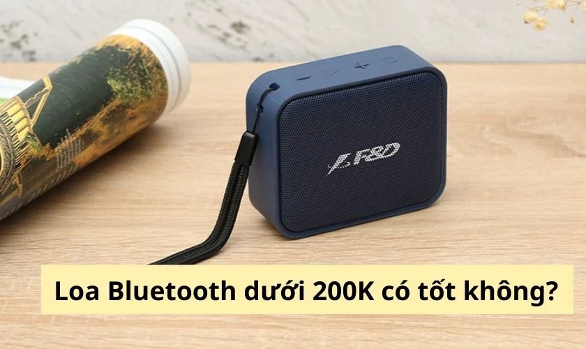 Đánh giá chất lượng loa bluetooth giá rẻ 200k