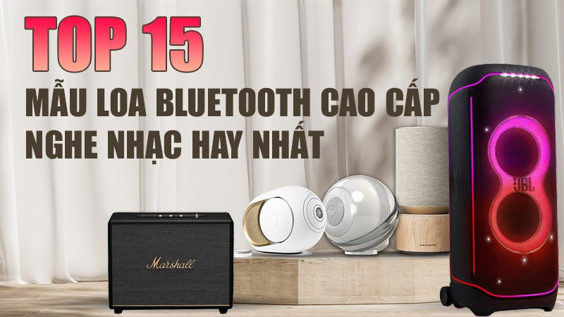 Tổng hợp các mẫu loa bluetooth cao cấp hàng đầu thị trường