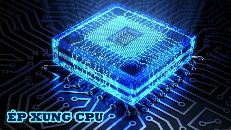 Ép xung CPU laptop để tăng hiệu năng