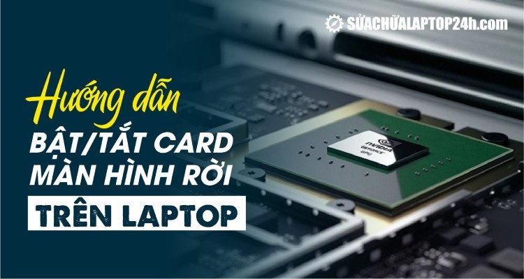 Hướng dẫn bật card rời trên laptop để tăng hiệu suất