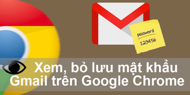 Hướng dẫn cách xem mật khẩu Gmail trên laptop bằng trình duyệt Chrome