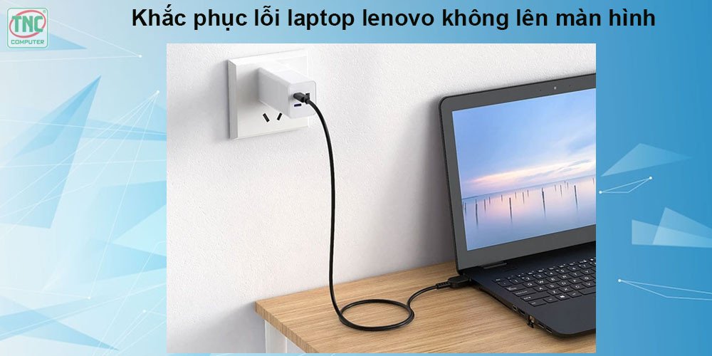 Kiểm tra các kết nối dây sạc để khắc phục lỗi laptop Lenovo không lên màn hình