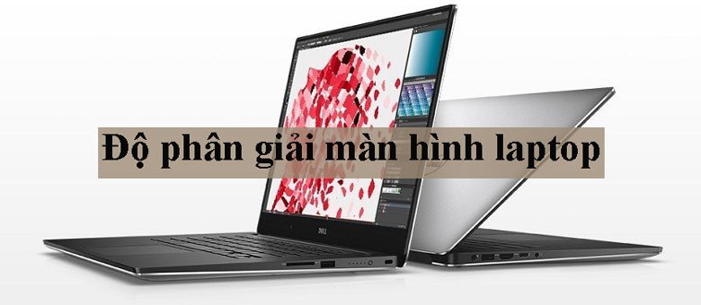 Mô tả khái niệm độ phân giải màn hình laptop qua cấu tạo điểm ảnh