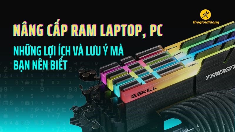 Nâng cấp RAM cho laptop, PC giúp cải thiện hiệu suất