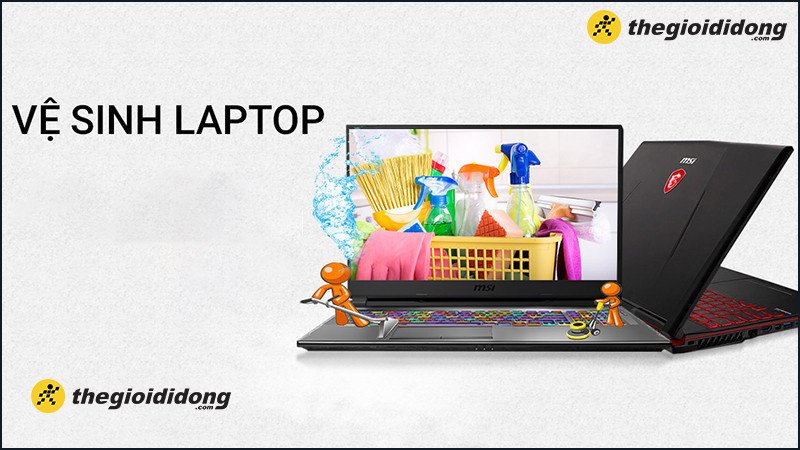 Nên vệ sinh laptop định kỳ để duy trì hiệu suất và tránh hỏng hóc