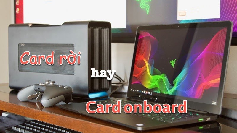 Sơ đồ so sánh ưu nhược điểm của card đồ họa rời và tích hợp