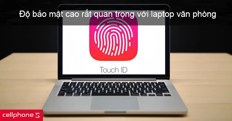 Tính năng bảo mật nâng cao trên laptop văn phòng cấu hình cao giúp bảo vệ dữ liệu quan trọng hiệu quả.