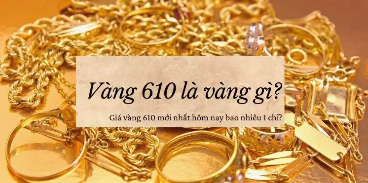 Đặc điểm của vàng 610