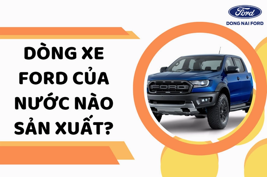 Các dòng xe Ford của nước nào sản xuất