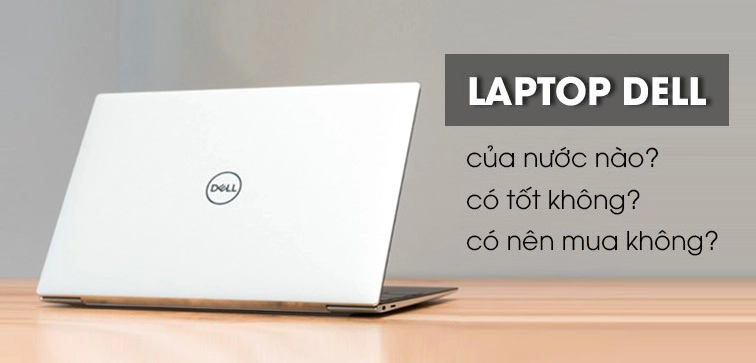 Laptop Dell - Sản phẩm của tập đoàn Hoa Kỳ