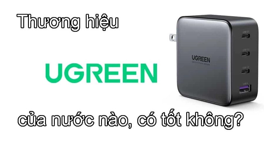 Ugreen của nước nào? Đánh giá chi tiết thương hiệu phụ kiện công nghệ Thương hiệu Ugreen của nước nào?