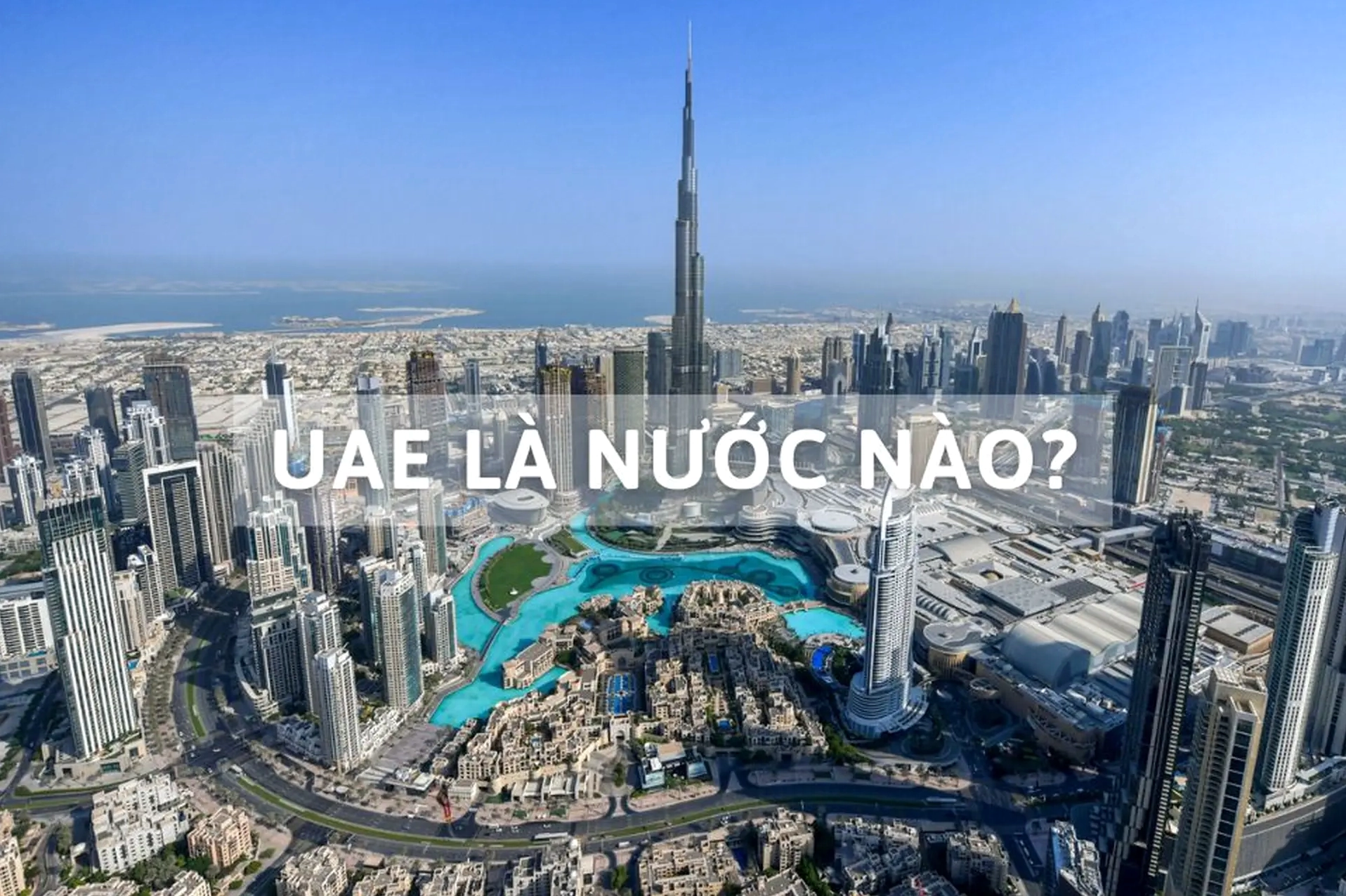UAE Là Nước Nào? Khám Phá Sự Thật Đằng Sau Vương Quốc Giàu Có UAE - Quốc gia của tương lai