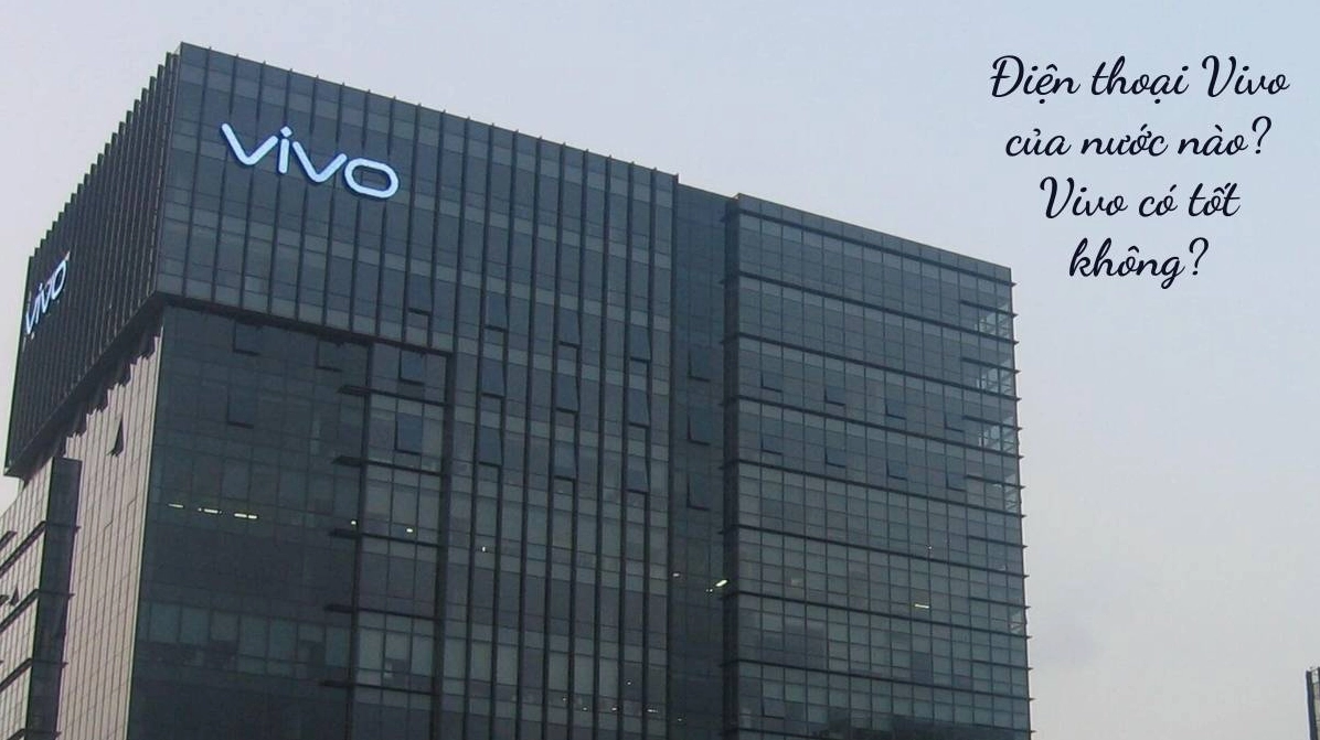 Vivo của nước nào? Lịch sử và tương lai thương hiệu smartphone Vivo là thương hiệu của nước nào