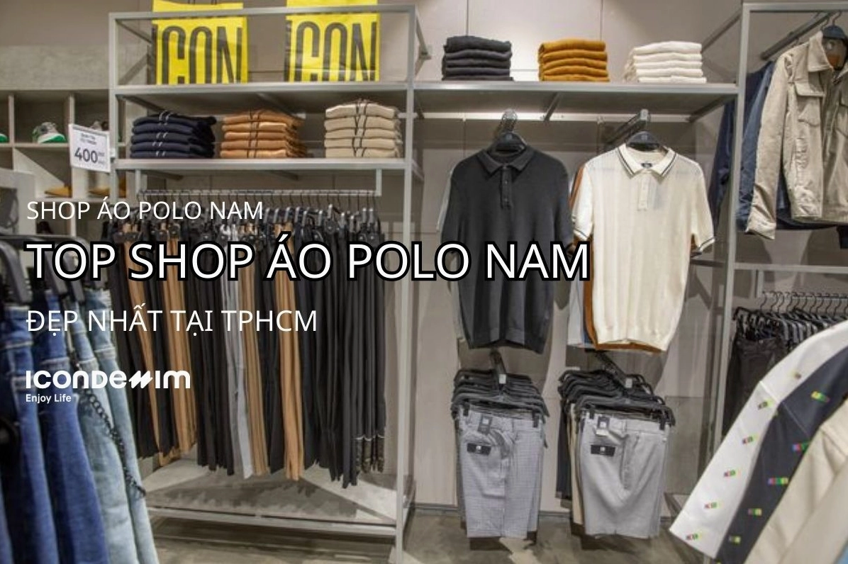 Top Shop Áo Polo Nam TPHCM 2026: Xu Hướng & Địa Điểm Mua Sắm Cửa hàng áo polo nam đẹp tại TPHCM