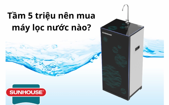 Tầm 5 triệu nên mua máy lọc nước nào tốt nhất 2026? Thị trường máy lọc nước tầm 5 triệu cuối năm 2025