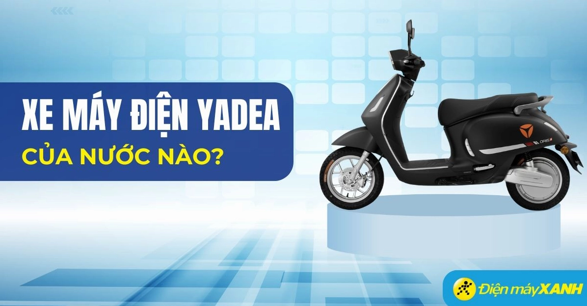 Xe Máy Điện Yadea Của Nước Nào? Hé Lộ Thông Tin Chi Tiết 2026 Tổng hợp các dòng xe máy điện Yadea